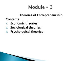 Theories of Entrepreneurship
Contents
1. Economic theories
2. Sociological theories
3. Psychological theories
 