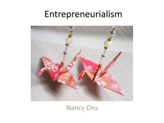 Entrepreneurialism




     Nancy Chu
 