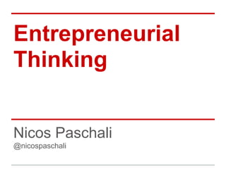 Entrepreneurial
Thinking


Nicos Paschali
@nicospaschali
 