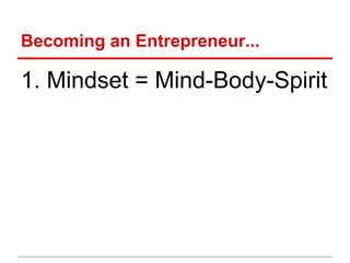 Becoming an Entrepreneur...

1. Mindset = Mind-Body-Spirit
 