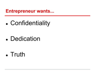 Entrepreneur wants...

●   Confidentiality

●   Dedication

●   Truth
 