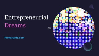 Entrepreneurial
Dreams
Primaryinfo.com
 