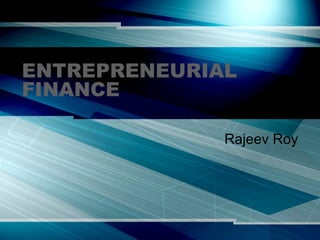 ENTREPRENEURIAL FINANCE Rajeev Roy 