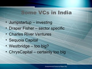 Some VCs in India Jumpstartup – investing Draper Fisher – sector specific Charles River Ventures Sequoia Capital Westbridge – too big? ChrysCapital – certainly too big 