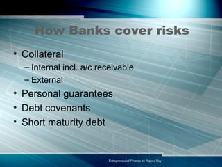 How Banks cover risks Collateral Internal incl. a/c receivable External Personal guarantees Debt covenants Short maturity debt 