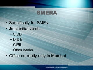 SMERA Specifically for SMEs Joint initiative of: SIDBI D & B CIBIL Other banks Office currently only in Mumbai 
