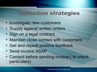 Collection strategies Investigate new customers Supply against written orders Sign on a legal contract Maintain close contact with customers Get and repeat positive feedback Send invoice ASAP Contact before sending invoice ( to check particulars) 