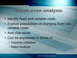 Break-even analysis Identify fixed and variable costs Explore possibilities of changing fixed into variable costs And vice-versa Can be expressed in terms of  Capacity utilisation Sales revenue 