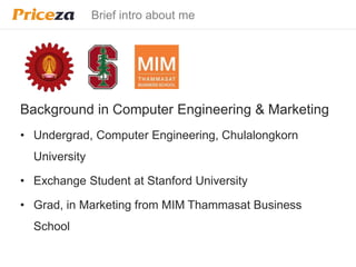Brief intro about me 
Background in Computer Engineering & Marketing 
• Undergrad, Computer Engineering, Chulalongkorn 
Un...