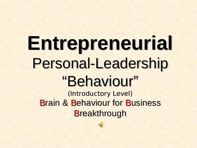 EntrepreneurialPersonal-Leadership    “Behaviour”       (Introductory Level) Brain & Behaviour for Business          Break...