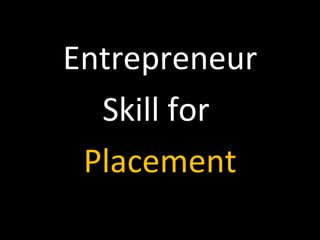 Entrepreneur
  Skill for
 Placement
 