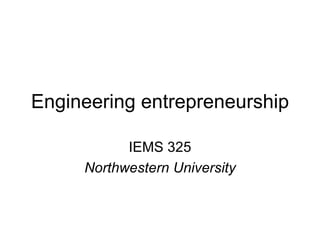Engineering entrepreneurship IEMS 325 Northwestern University 