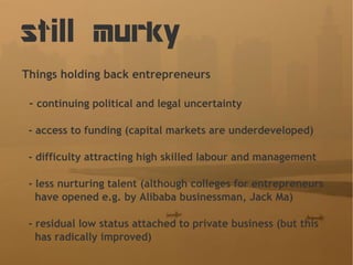still murky
Things holding back entrepreneurs

 - continuing political and legal uncertainty

 - access to funding (capita...