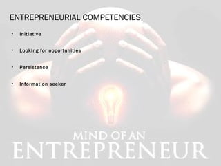 ENTREPRENEURIAL COMPETENCIES
• Initiative
• Looking for opportunities
• Persistence
• Information seeker
 