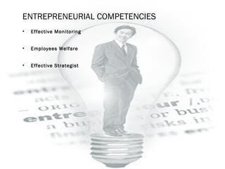 ENTREPRENEURIAL COMPETENCIES
• Effective Monitoring
• Employees Welfare
• Effective Strategist
 
