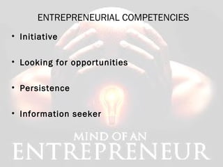 ENTREPRENEURIAL COMPETENCIES
• Initiative
• Looking for opportunities
• Persistence
• Information seeker
 