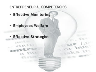 ENTREPRENEURIAL COMPETENCIES
• Effective Monitoring
• Employees Welfare
• Effective Strategist
 