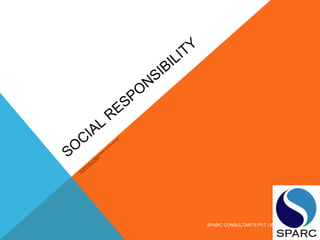 SO
CIAL
RESPO
NSIBILITY
ENTREPRENEURS, ENTREPRENEURSHIPAND
SM
ALL
BUSINESS
GLOBAL
ENTREPRENEURSHIP
SPARC CONSULTANTS PVT LIMITED
 