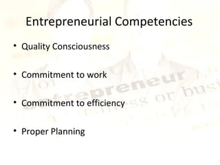 e
s
b     Entrepreneurial Competencies
    • Quality Consciousness

    • Commitment to work

    • Commitment to efficiency

    • Proper Planning
 