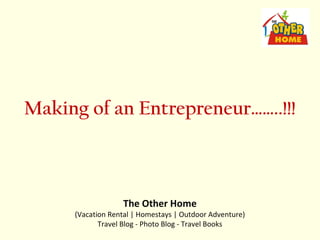 Making of an Entrepreneur……..!!!



                  The Other Home
     (Vacation Rental | Homestays | Outdoor Adventure)
            Travel Blog - Photo Blog - Travel Books
 
