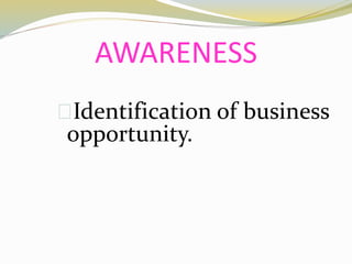 AWARENESS
Identification of business
opportunity.
 