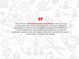 “▸Thus, the term "Entrepreneurship Competency" refers to the key
characteristics that should be possessed by successful or...
