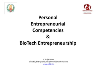 Personal
Entrepreneurial
Competencies
&
BioTech Entrepreneurship
K. Rajaraman
Director, Entrepreneurship Development Institute
www.editn.in
 