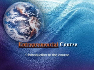 Entrepreneurial Course
1.Introduction to the course
 
