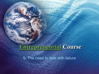 Entrepreneurial Course
5. The need to deal with failure
 