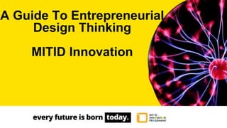 A Guide To Entrepreneurial
Design Thinking
MITID Innovation
 
