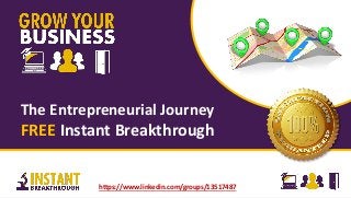 The Entrepreneurial Journey
FREE Instant Breakthrough
https://www.linkedin.com/groups/13517487
 