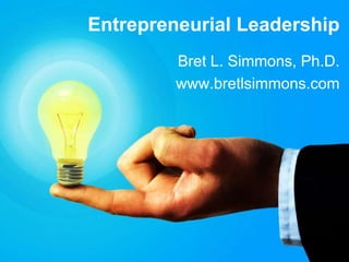 Entrepreneurial Leadership
         Bret L. Simmons, Ph.D.
         www.bretlsimmons.com
 