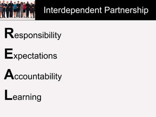 Interdependent Partnership

Responsibility
Expectations
Accountability
Learning
 