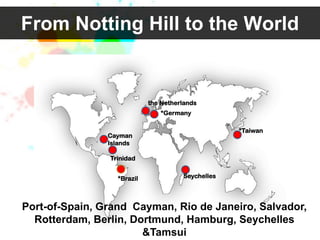 From Notting Hill to the World


                            the Netherlands
                               *Germany

    ...