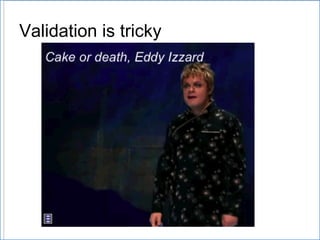 Validation is tricky 