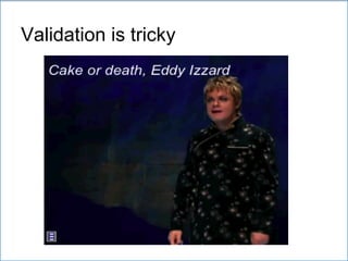 Validation is tricky
 