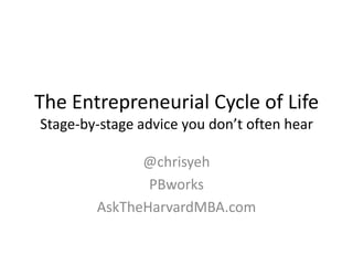 The Entrepreneurial Cycle of Life
Stage-by-stage advice you don’t often hear
@chrisyeh
PBworks
AskTheHarvardMBA.com
 