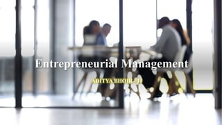 Entrepreneurial Management
ADITYA BHOIR - 11
 
