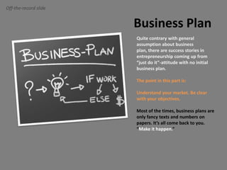 Off-the-record slide<br />Business Plan<br />Quite contrary with general assumption about business plan, there are success...