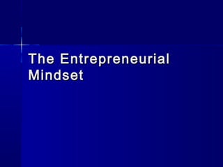 The EntrepreneurialThe Entrepreneurial
MindsetMindset
 