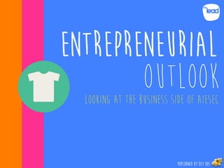 OUTLOOK
ENTREPRENEURIAL
POPCORNED BY DEY DOS
LOOKING AT the business side of AIESEC
 
