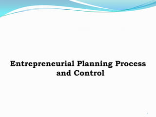Entrepreneurial Planning Process
          and Control



                                   1
 