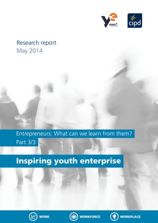 Entrepreneurs: What can we learn from them?
Part 3/3
Inspiring youth enterprise
Research report
May 2014
WORKFORCEWORK WORKPLACE
 