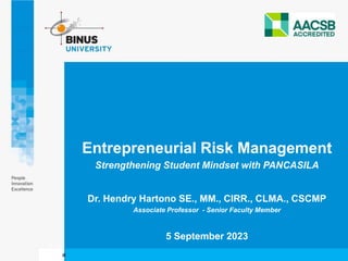 McGraw-Hill/Irwin Copyright © 2008 by The McGraw-Hill Companies, Inc. All rights reserved.
Entrepreneurial Risk Management
Strengthening Student Mindset with PANCASILA
Dr. Hendry Hartono SE., MM., CIRR., CLMA., CSCMP
Associate Professor - Senior Faculty Member
5 September 2023
 