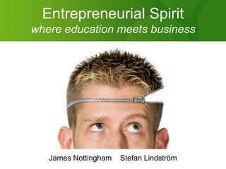 Entrepreneurial Spiritwhere education meets business James Nottingham    Stefan Lindström 