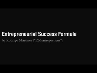 Entrepreneurial Success Formula
by Rodrigo Martinez ("RMentrepreneur")
 