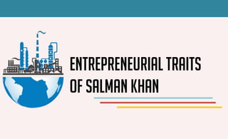 Entrepreneurial Traits
of salman khan
 