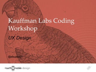 Kauffman Labs Coding
Workshop
UX Design

@shoobe01

1

 