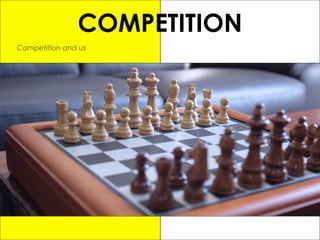 COMPETITION
Competition and us
 