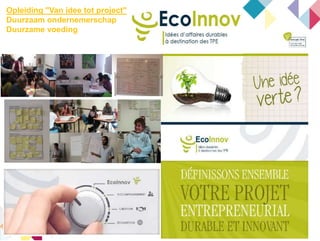 Opleiding "Van idee tot project"
Duurzaam ondernemerschap
Duurzame voeding
 